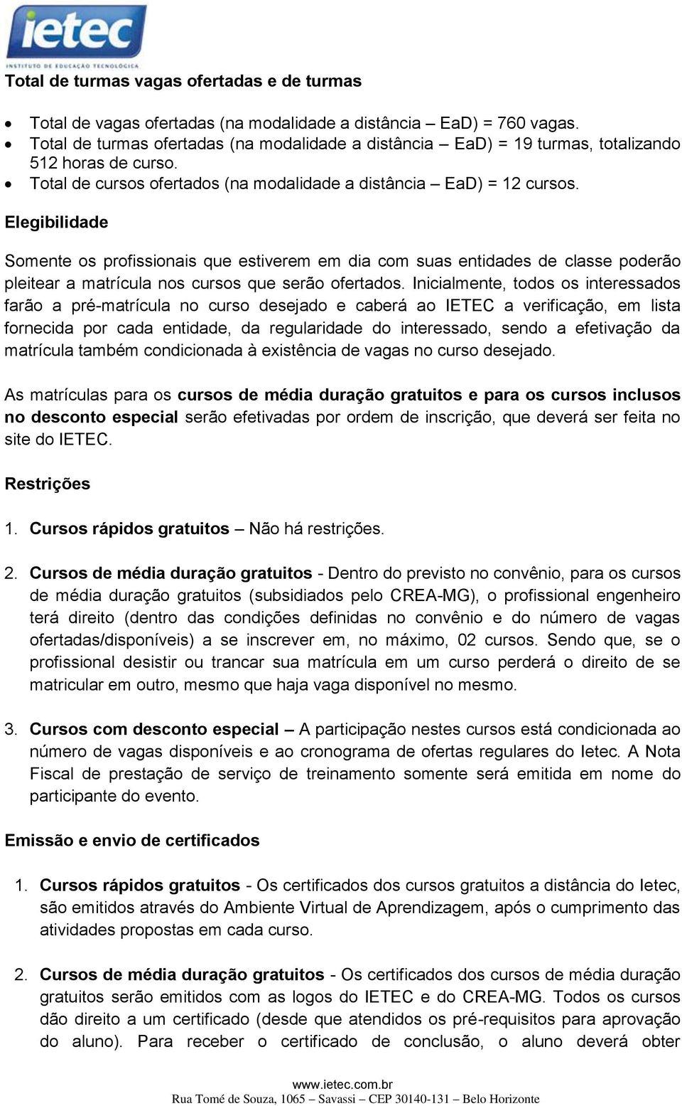 Elegibilidade Somente os profissionais que estiverem em dia com suas entidades de classe poderão pleitear a matrícula nos cursos que serão ofertados.