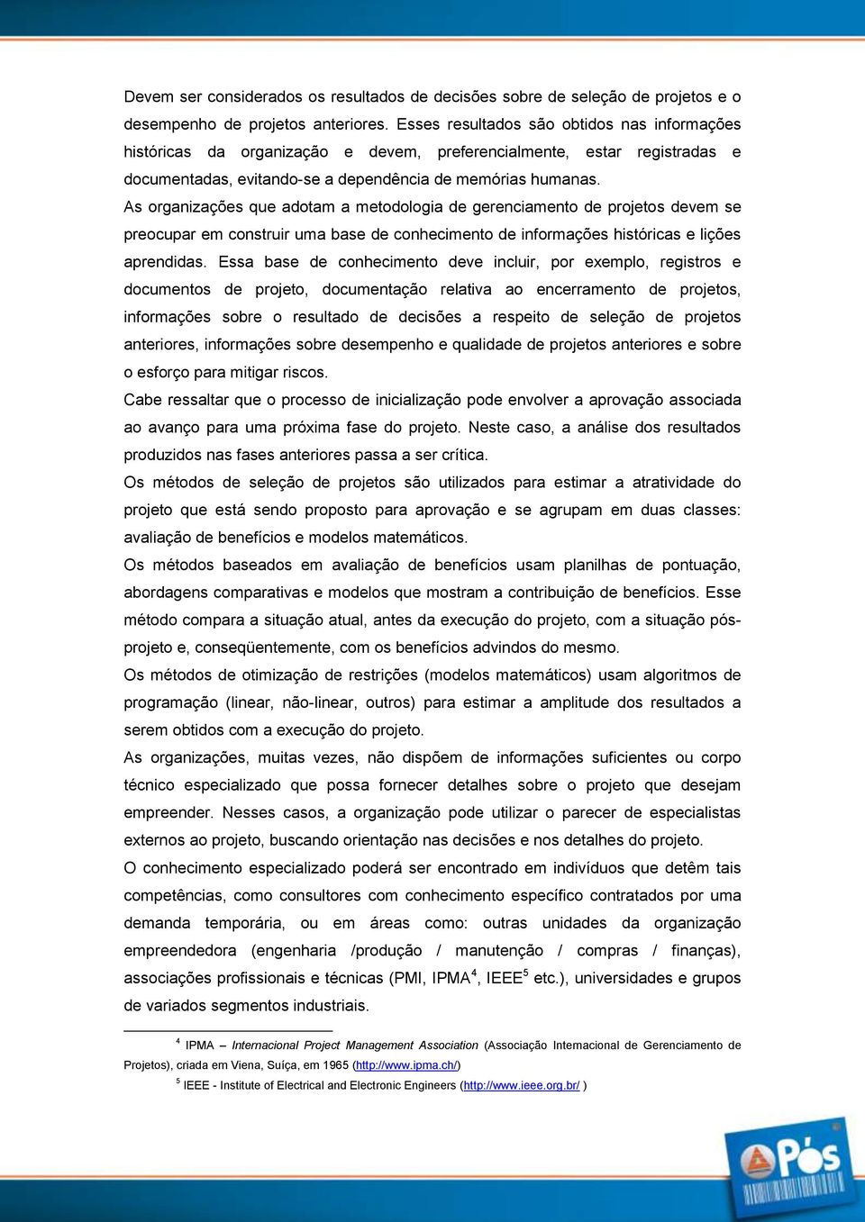 As organizações que adotam a metodologia de gerenciamento de projetos devem se preocupar em construir uma base de conhecimento de informações históricas e lições aprendidas.