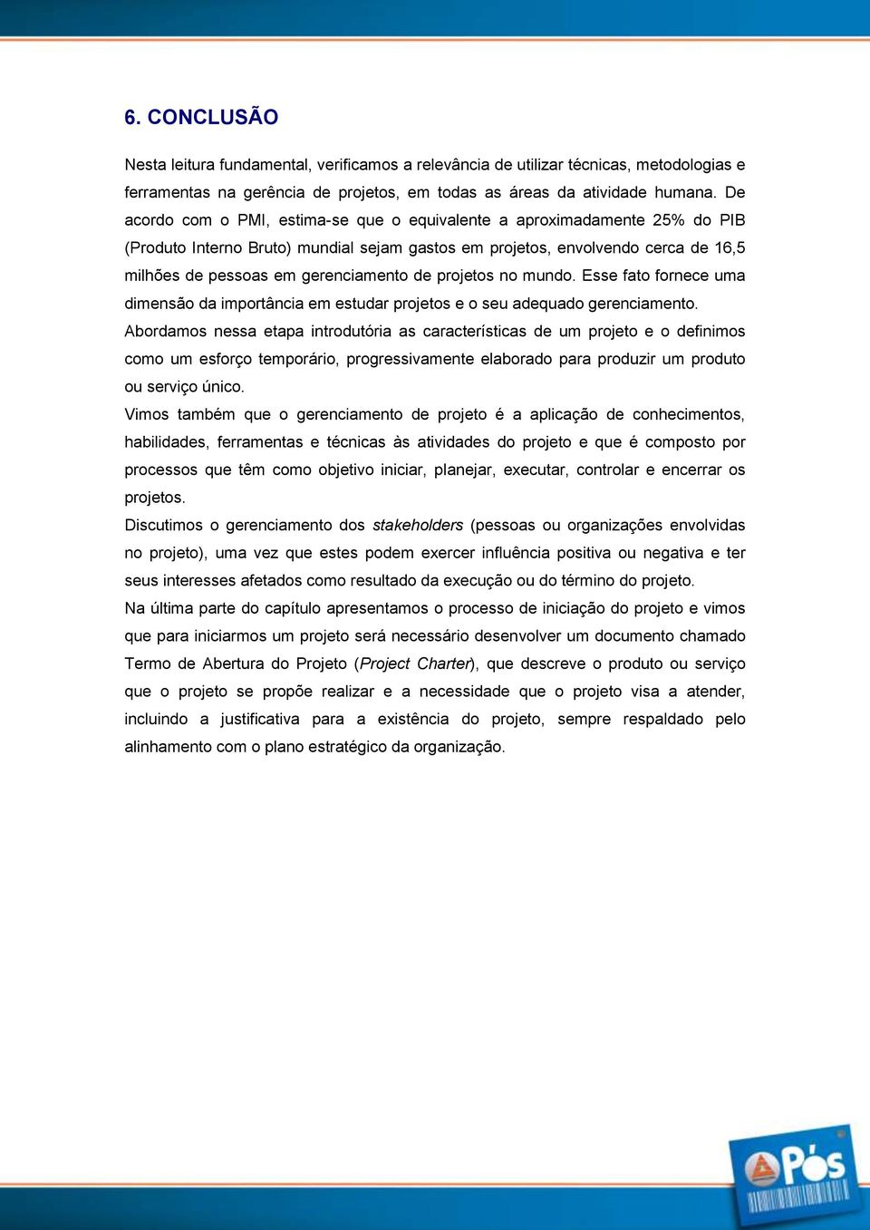 projetos no mundo. Esse fato fornece uma dimensão da importância em estudar projetos e o seu adequado gerenciamento.