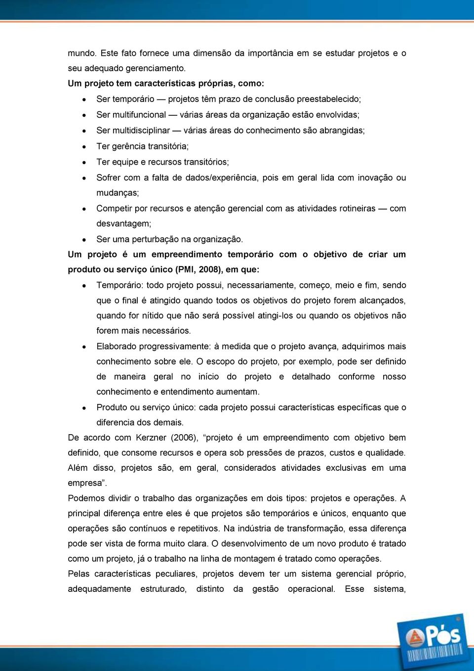 várias áreas do conhecimento são abrangidas; Ter gerência transitória; Ter equipe e recursos transitórios; Sofrer com a falta de dados/experiência, pois em geral lida com inovação ou mudanças;