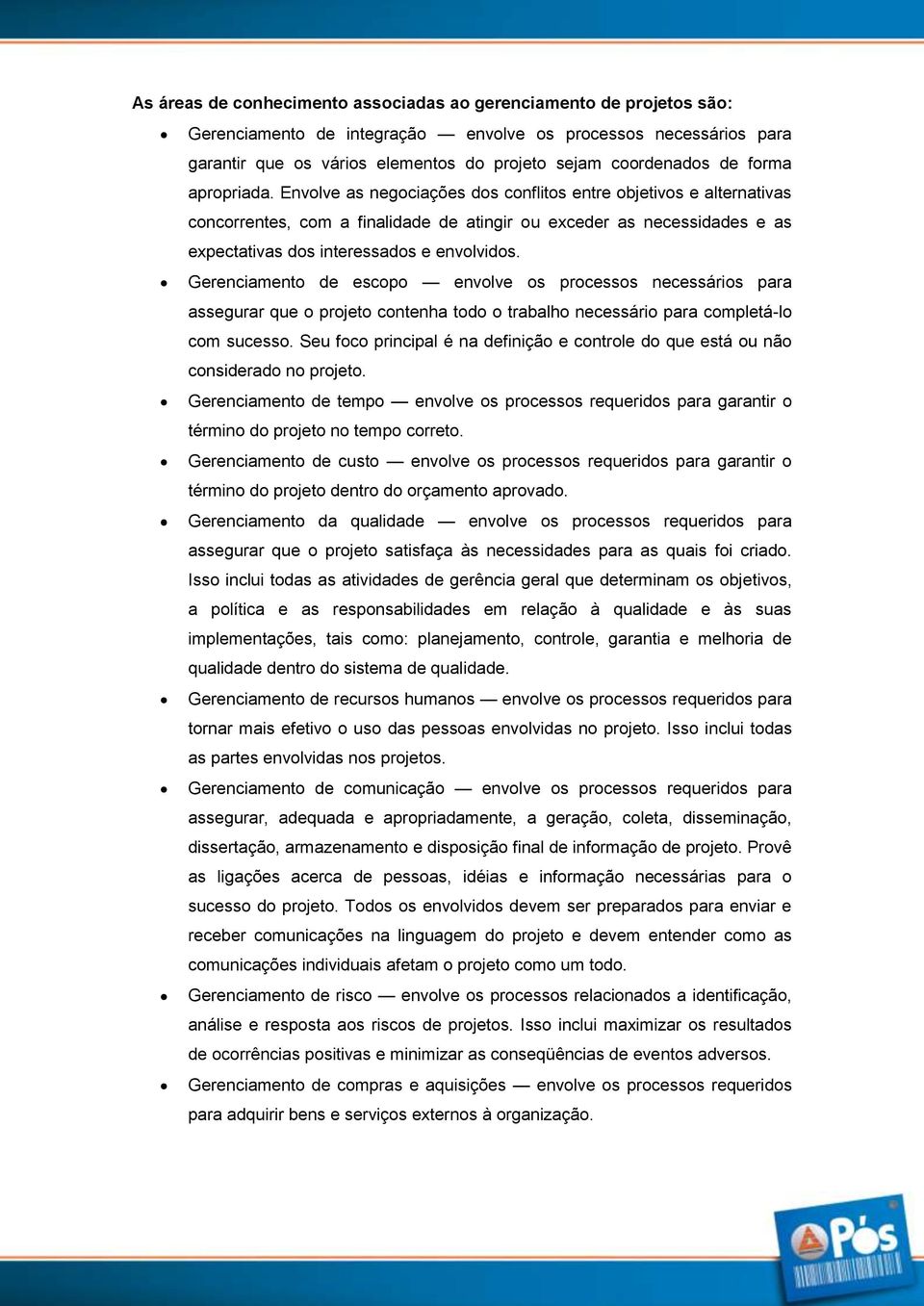 Envolve as negociações dos conflitos entre objetivos e alternativas concorrentes, com a finalidade de atingir ou exceder as necessidades e as expectativas dos interessados e envolvidos.