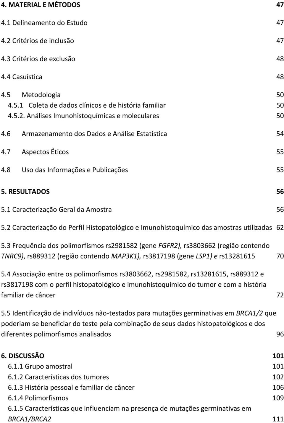 1 Caracterização Geral da Amostra 56 5.2 Caracterização do Perfil Histopatológico e Imunohistoquímico das amostras utilizadas 62 5.