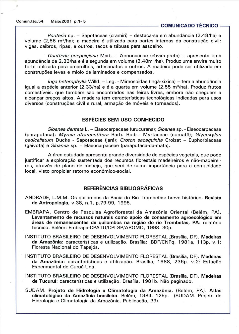 para assoalho. Guatteria poeppigiana Mart. - ~nnonaceae (ehvira-preta) - apresenta uma abundancia de 2,33/ha e é a segunda em volume (3,48m 3 /ha).