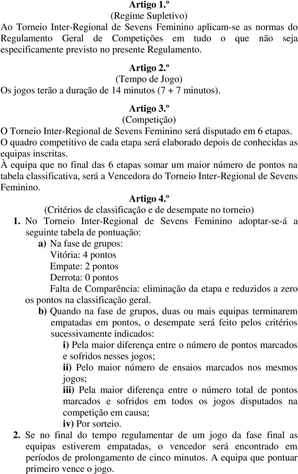 Artigo 2.º (Tempo de Jogo) Os jogos terão a duração de 14 minutos (7 + 7 minutos). Artigo 3.º (Competição) O Torneio Inter-Regional de Sevens Feminino será disputado em 6 etapas.