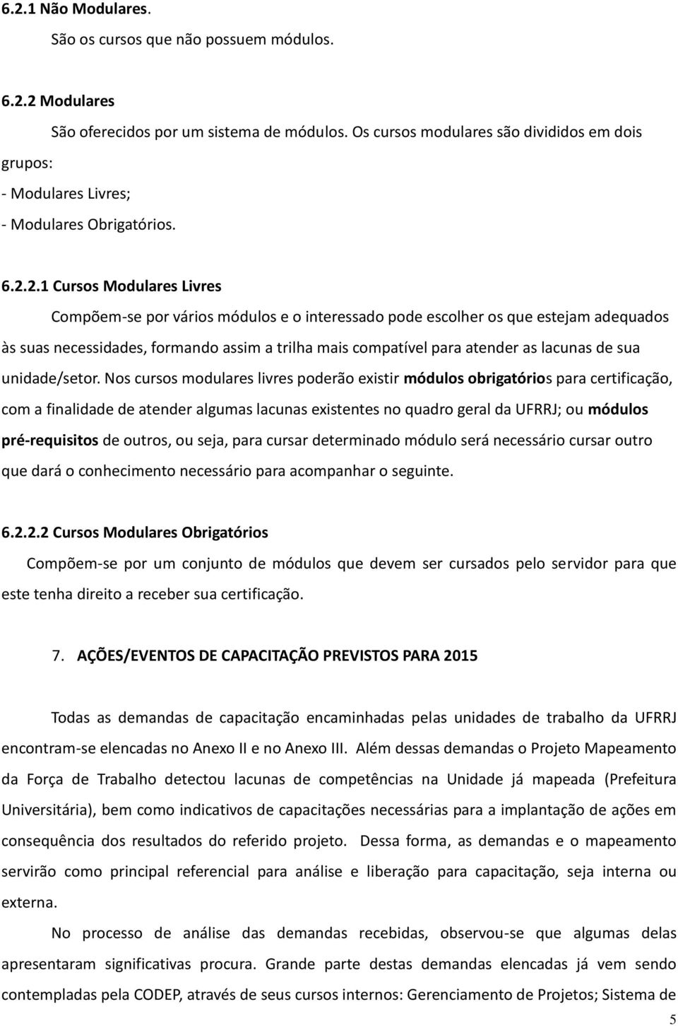 2.1 Cursos Modulares Livres Compõem-se por vários módulos e o interessado pode escolher os que estejam adequados às suas necessidades, formando assim a trilha mais compatível para atender as lacunas