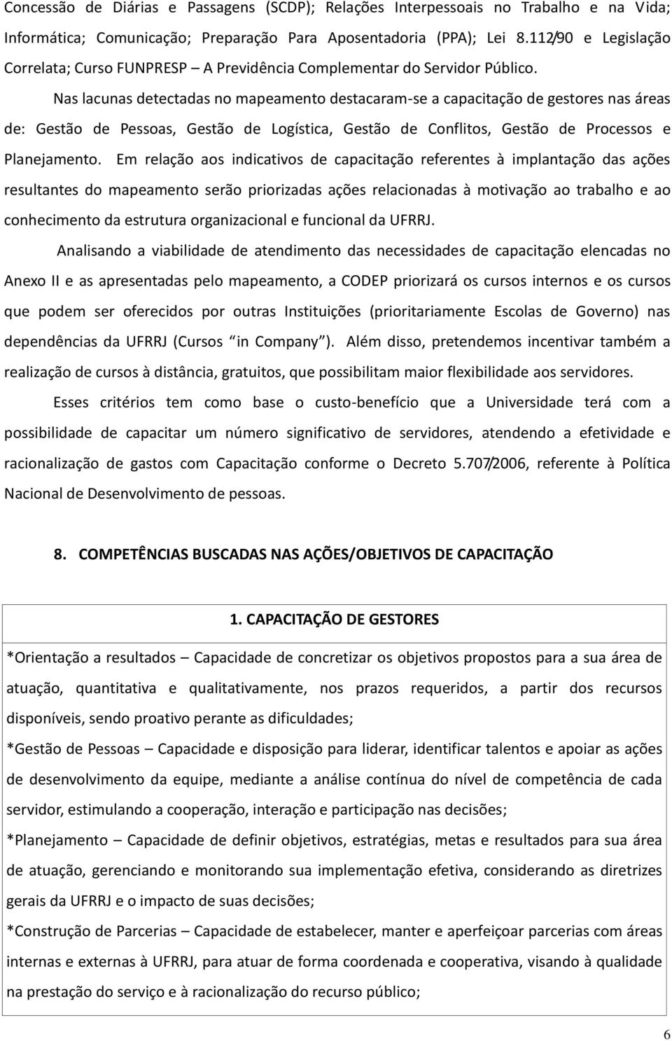 Nas lacunas detectadas no mapeamento destacaram-se a capacitação de gestores nas áreas de: Gestão de Pessoas, Gestão de Logística, Gestão de Conflitos, Gestão de Processos e Planejamento.