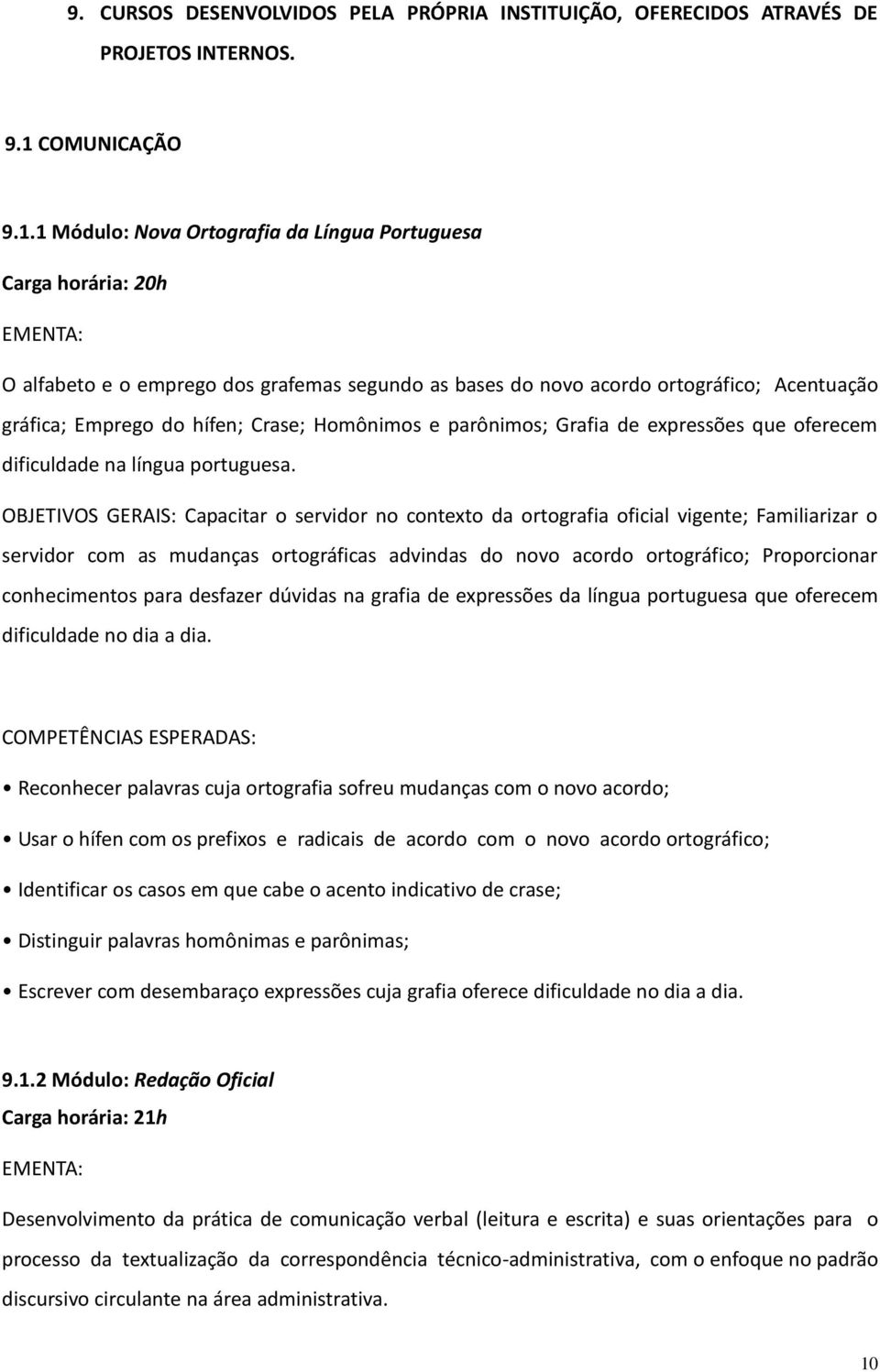 1 Módulo: Nova Ortografia da Língua Portuguesa Carga horária: 20h EMENTA: O alfabeto e o emprego dos grafemas segundo as bases do novo acordo ortográfico; Acentuação gráfica; Emprego do hífen; Crase;