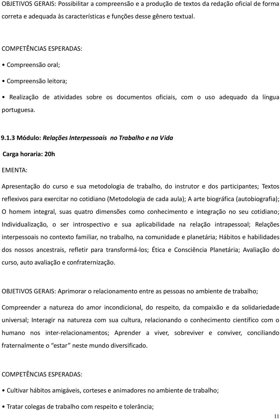 3 Módulo: Relações Interpessoais no Trabalho e na Vida Carga horaria: 20h EMENTA: Apresentação do curso e sua metodologia de trabalho, do instrutor e dos participantes; Textos reflexivos para