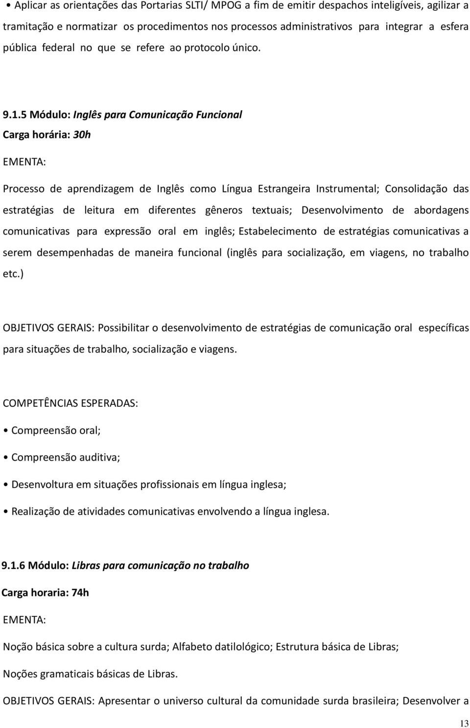 5 Módulo: Inglês para Comunicação Funcional Carga horária: 30h EMENTA: Processo de aprendizagem de Inglês como Língua Estrangeira Instrumental; Consolidação das estratégias de leitura em diferentes