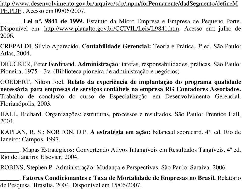 DRUCKER, Peter Ferdinand. Administração: tarefas, responsabilidades, práticas. São Paulo: Pioneira, 1975 3v. (Biblioteca pioneira de administração e negócios) GOEDERT, Nilton Joel.