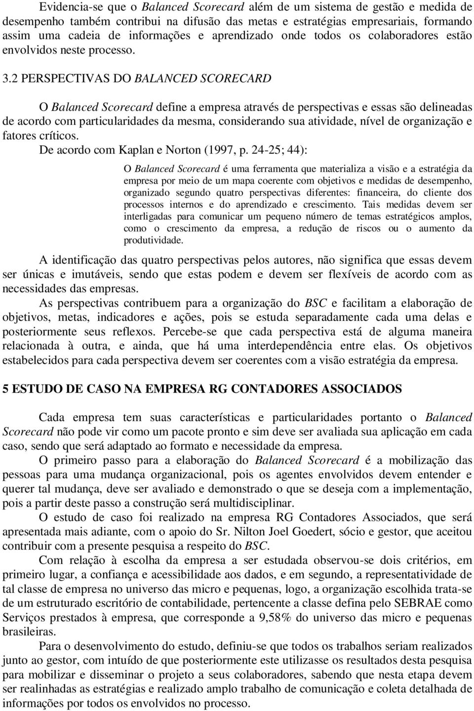 2 PERSPECTIVAS DO BALANCED SCORECARD O Balanced Scorecard define a empresa através de perspectivas e essas são delineadas de acordo com particularidades da mesma, considerando sua atividade, nível de