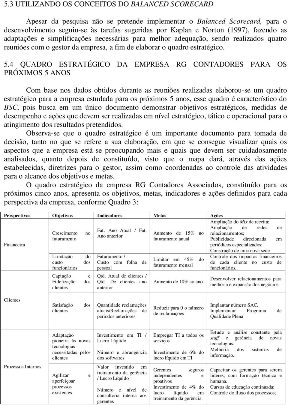 4 QUADRO ESTRATÉGICO DA EMPRESA RG CONTADORES PARA OS PRÓXIMOS 5 ANOS Com base nos dados obtidos durante as reuniões realizadas elaborou-se um quadro estratégico para a empresa estudada para os