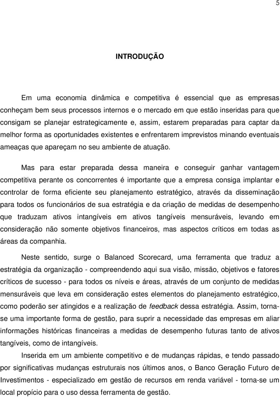 Mas para estar preparada dessa maneira e conseguir ganhar vantagem competitiva perante os concorrentes é importante que a empresa consiga implantar e controlar de forma eficiente seu planejamento