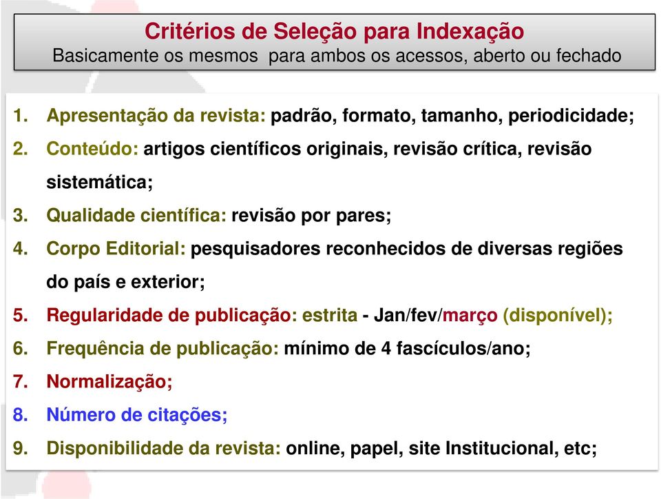 Qualidade científica: revisão por pares; 4. Corpo Editorial: pesquisadores reconhecidos de diversas regiões do país e exterior; 5.