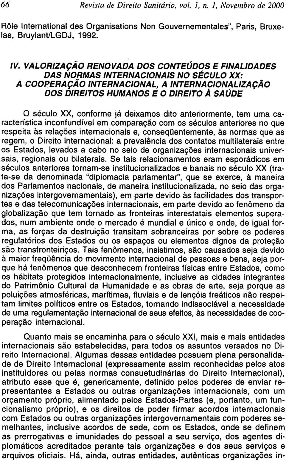 conforme já deixamos dito anteriormente, tem uma característica inconfundível em comparação com os séculos anteriores no que respeita às relações internacionais e, conseqüentemente, às normas que as