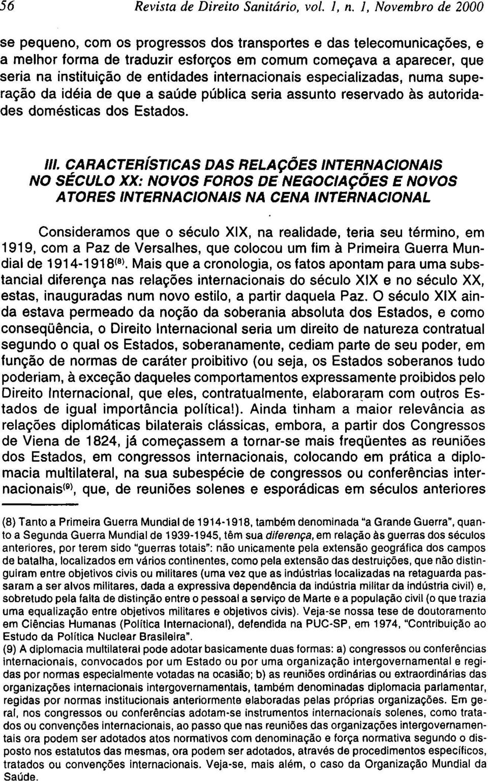 CARACTERÍSTICAS DAS RELAÇÕES INTERNACIONAIS NO SÉCULO XX: NOVOS FOROS DE NEGOCIAÇÕES E NOVOS ATORES INTERNACIONAIS NA CENA INTERNACIONAL Consideramos que o século XIX, na realidade, teria seu