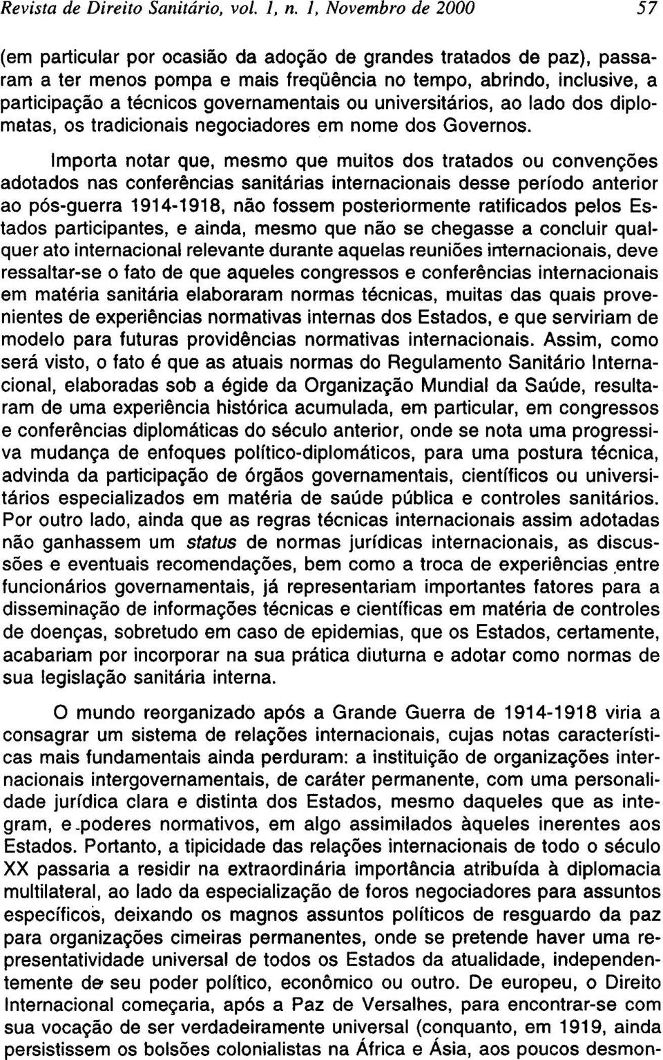 Importa notar que, mesmo que muitos dos tratados ou convenções adotados nas conferências sanitárias internacionais desse período anterior ao pós-guerra 1914-1918, não fossem posteriormente