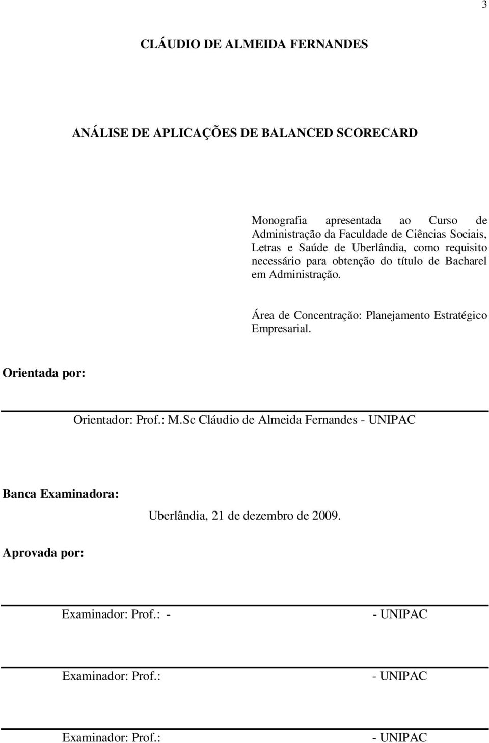 Área de Concentração: Planejamento Estratégico Empresarial. Orientada por: Orientador: Prof.: M.