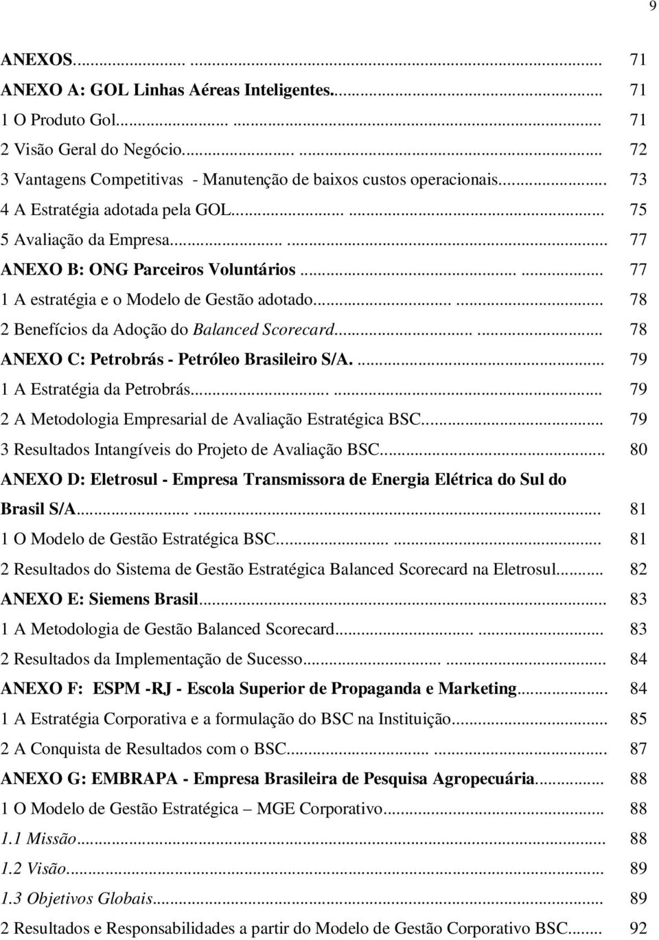 ..... 78 2 Benefícios da Adoção do Balanced Scorecard...... 78 ANEXO C: Petrobrás - Petróleo Brasileiro S/A.... 79 1 A Estratégia da Petrobrás.