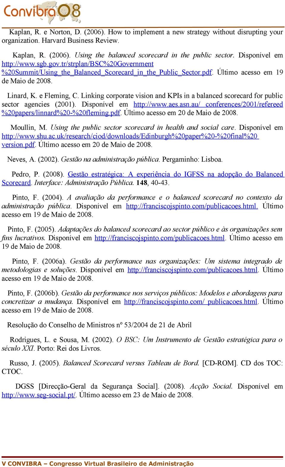 Linking corporate vision and KPIs in a balanced scorecard for public sector agencies (2001). Disponível em http://www.aes.asn.au/ conferences/2001/refereed %20papers/linnard%20-%20fleming.pdf.