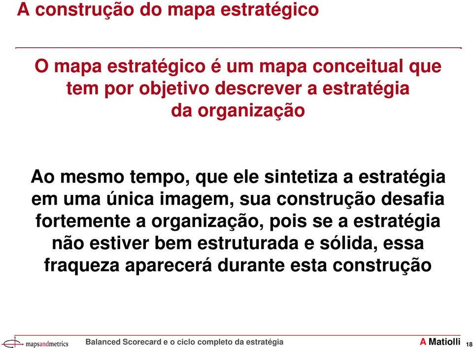 estratégia em uma única imagem, sua construção desafia fortemente a organização, pois se