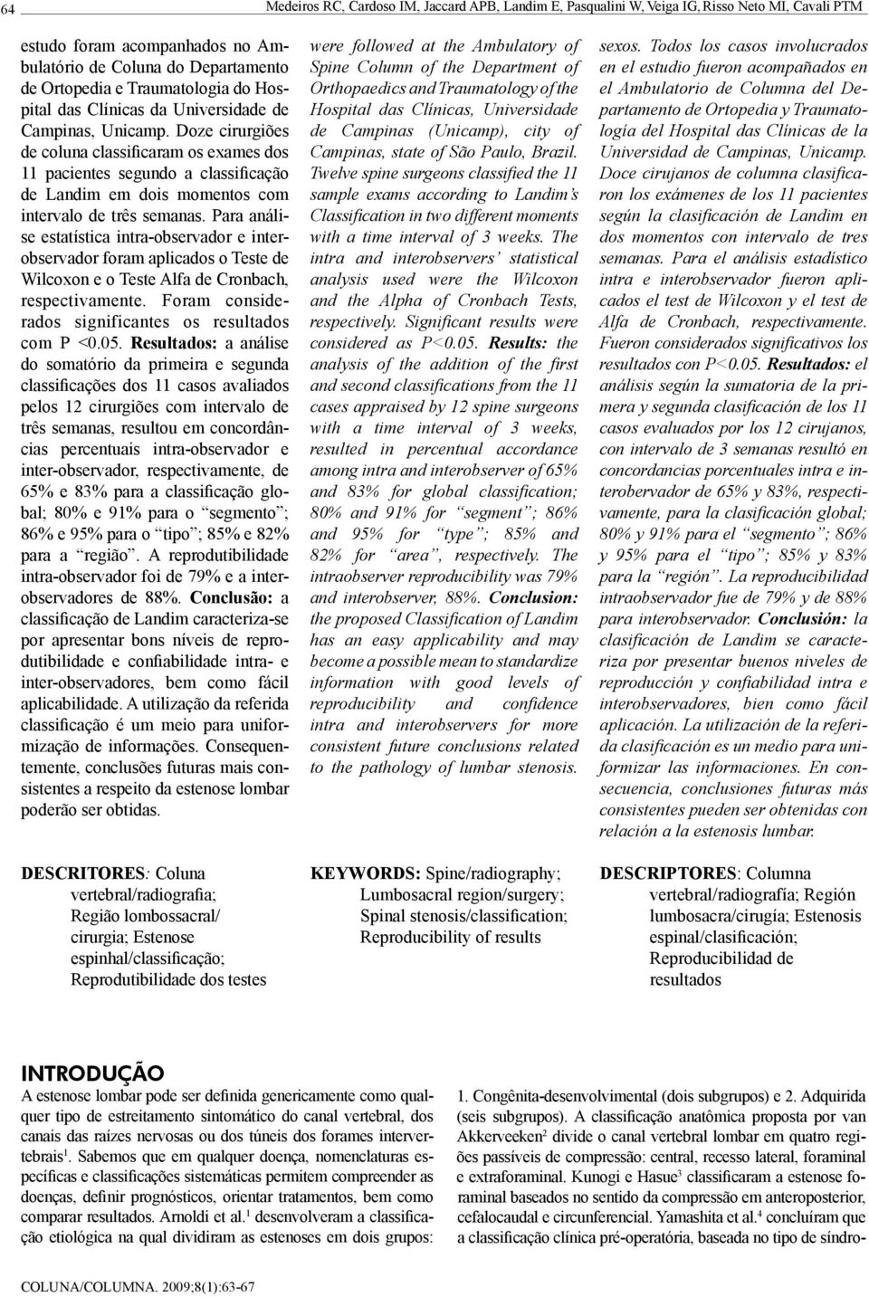 Doze cirurgiões de coluna classificaram os exames dos 11 pacientes segundo a classificação de Landim em dois momentos com intervalo de três semanas.