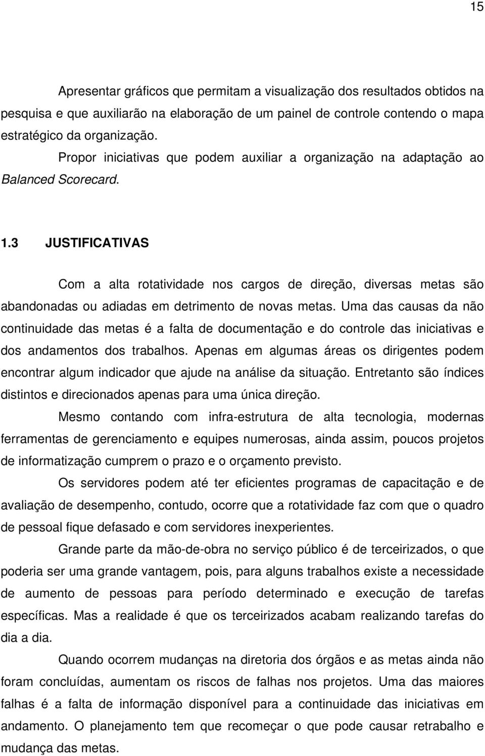 3 JUSTIFICATIVAS Com a alta rotatividade nos cargos de direção, diversas metas são abandonadas ou adiadas em detrimento de novas metas.