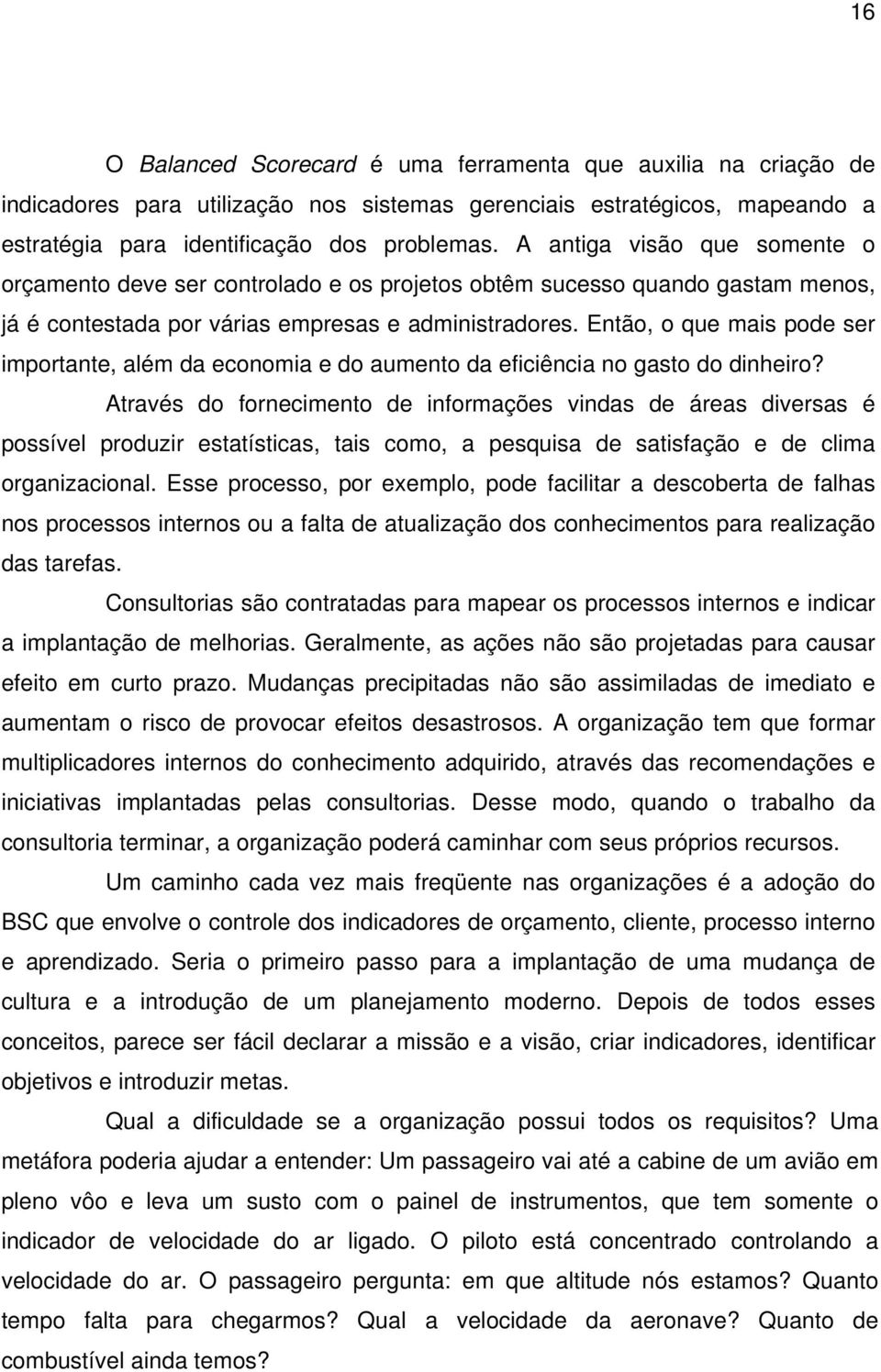 Então, o que mais pode ser importante, além da economia e do aumento da eficiência no gasto do dinheiro?