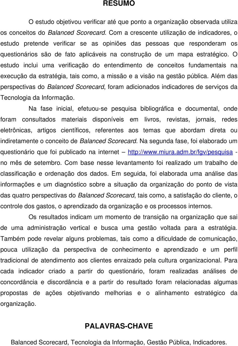 O estudo inclui uma verificação do entendimento de conceitos fundamentais na execução da estratégia, tais como, a missão e a visão na gestão pública.