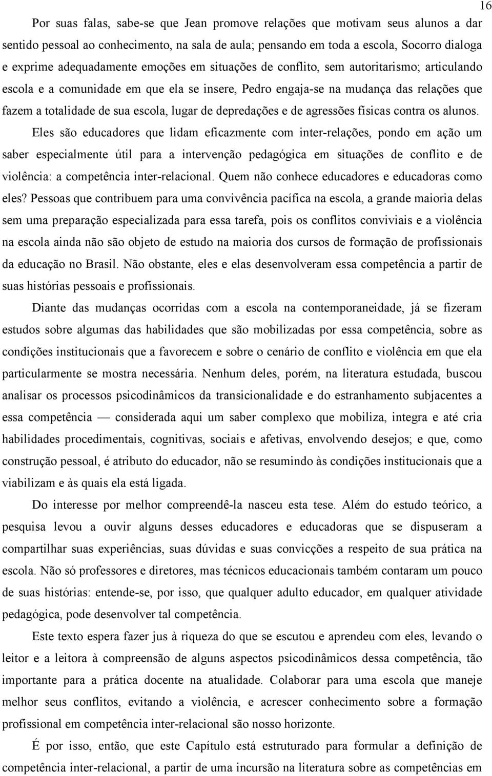 depredações e de agressões físicas contra os alunos.