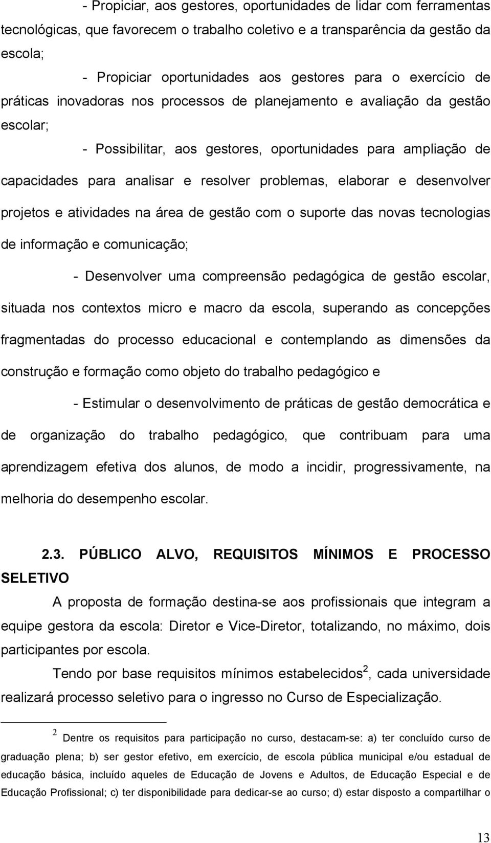 problemas, elaborar e desenvolver projetos e atividades na área de gestão com o suporte das novas tecnologias de informação e comunicação; - Desenvolver uma compreensão pedagógica de gestão escolar,