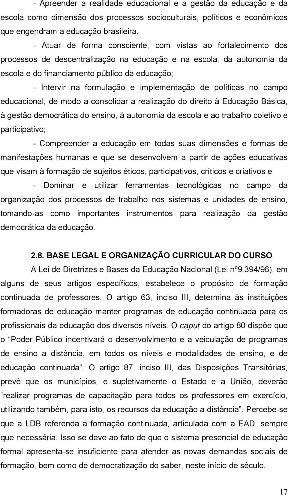 formulação e implementação de políticas no campo educacional, de modo a consolidar a realização do direito à Educação Básica, à gestão democrática do ensino, à autonomia da escola e ao trabalho