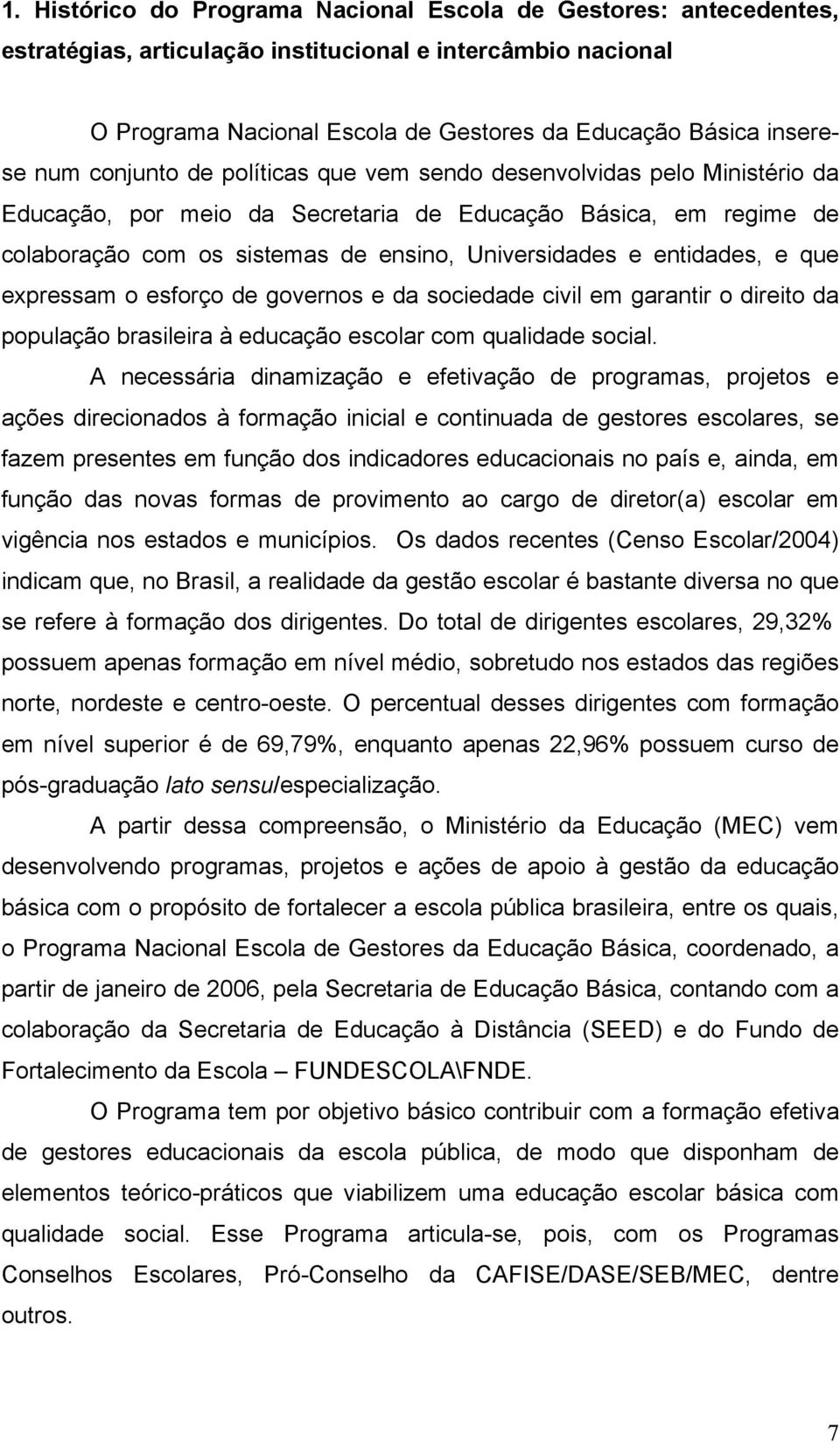 entidades, e que expressam o esforço de governos e da sociedade civil em garantir o direito da população brasileira à educação escolar com qualidade social.