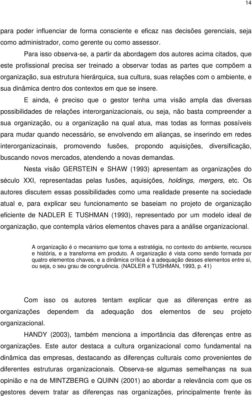 cultura, suas relações com o ambiente, e sua dinâmica dentro dos contextos em que se insere.