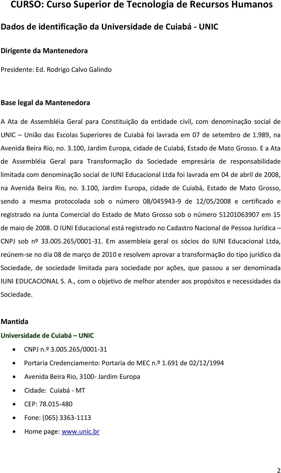 de setembro de 1.989, na Avenida Beira Rio, no. 3.100, Jardim Europa, cidade de Cuiabá, Estado de Mato Grosso.