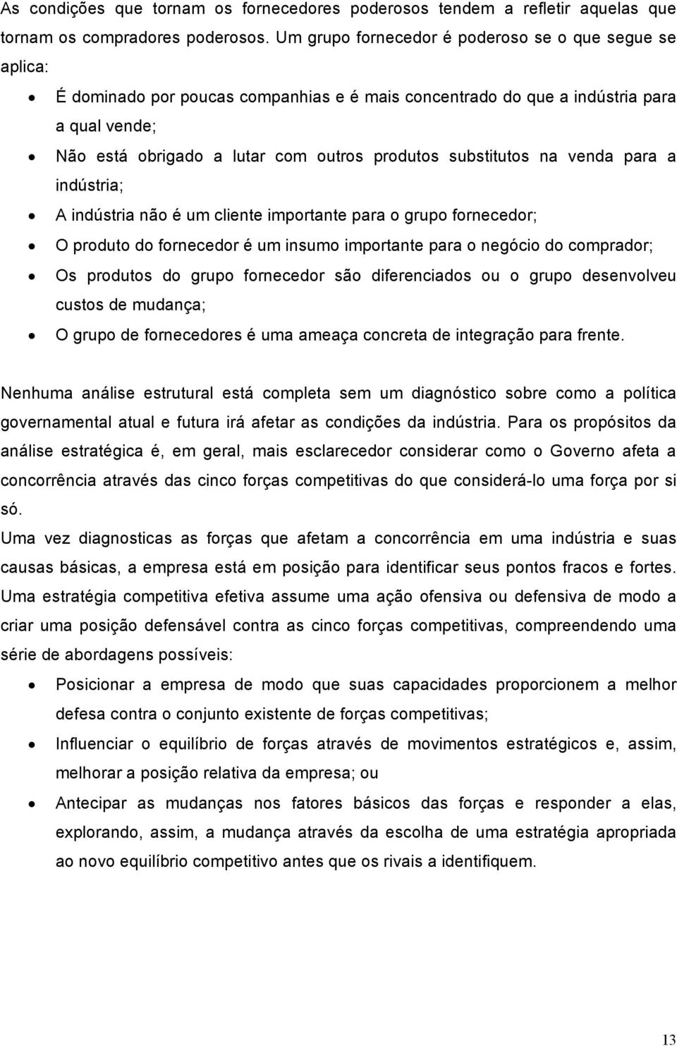 substitutos na venda para a indústria; A indústria não é um cliente importante para o grupo fornecedor; O produto do fornecedor é um insumo importante para o negócio do comprador; Os produtos do