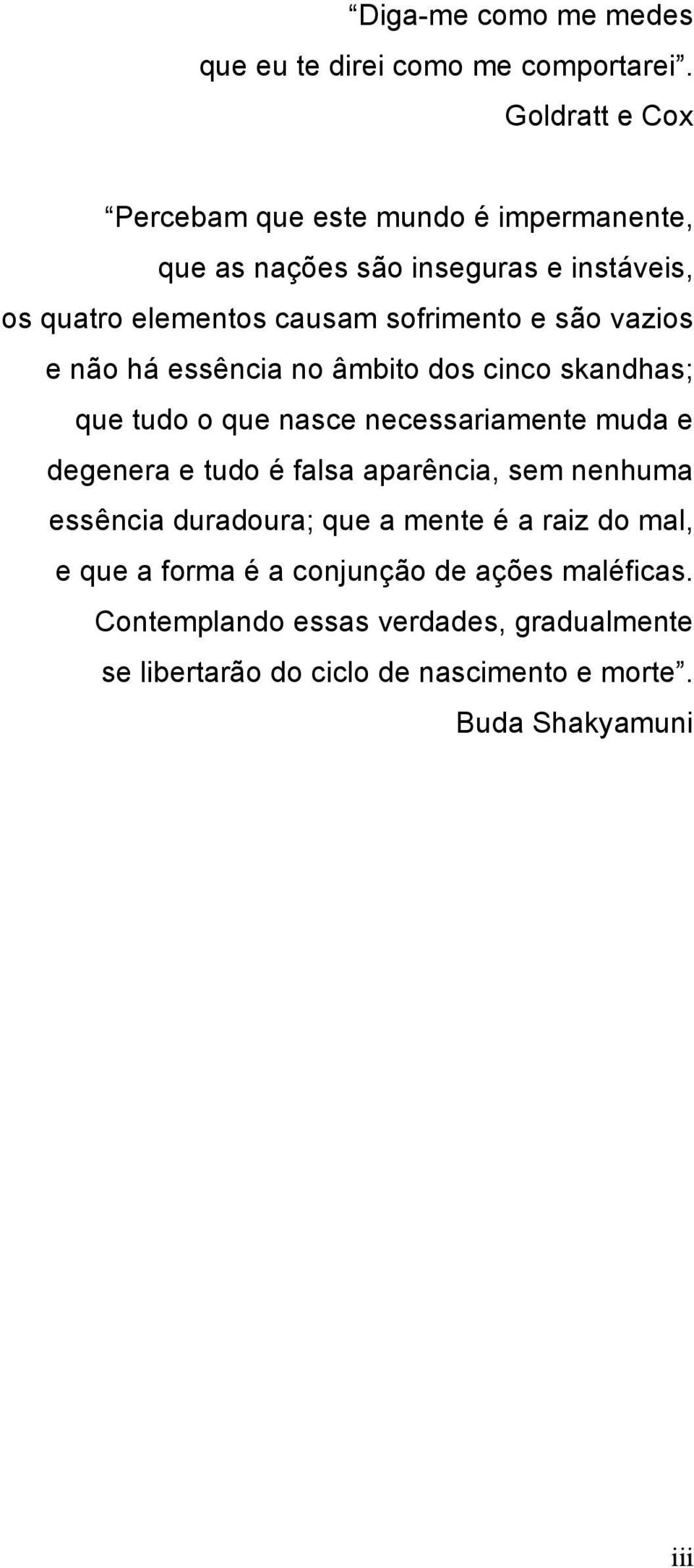 são vazios e não há essência no âmbito dos cinco skandhas; que tudo o que nasce necessariamente muda e degenera e tudo é falsa aparência,