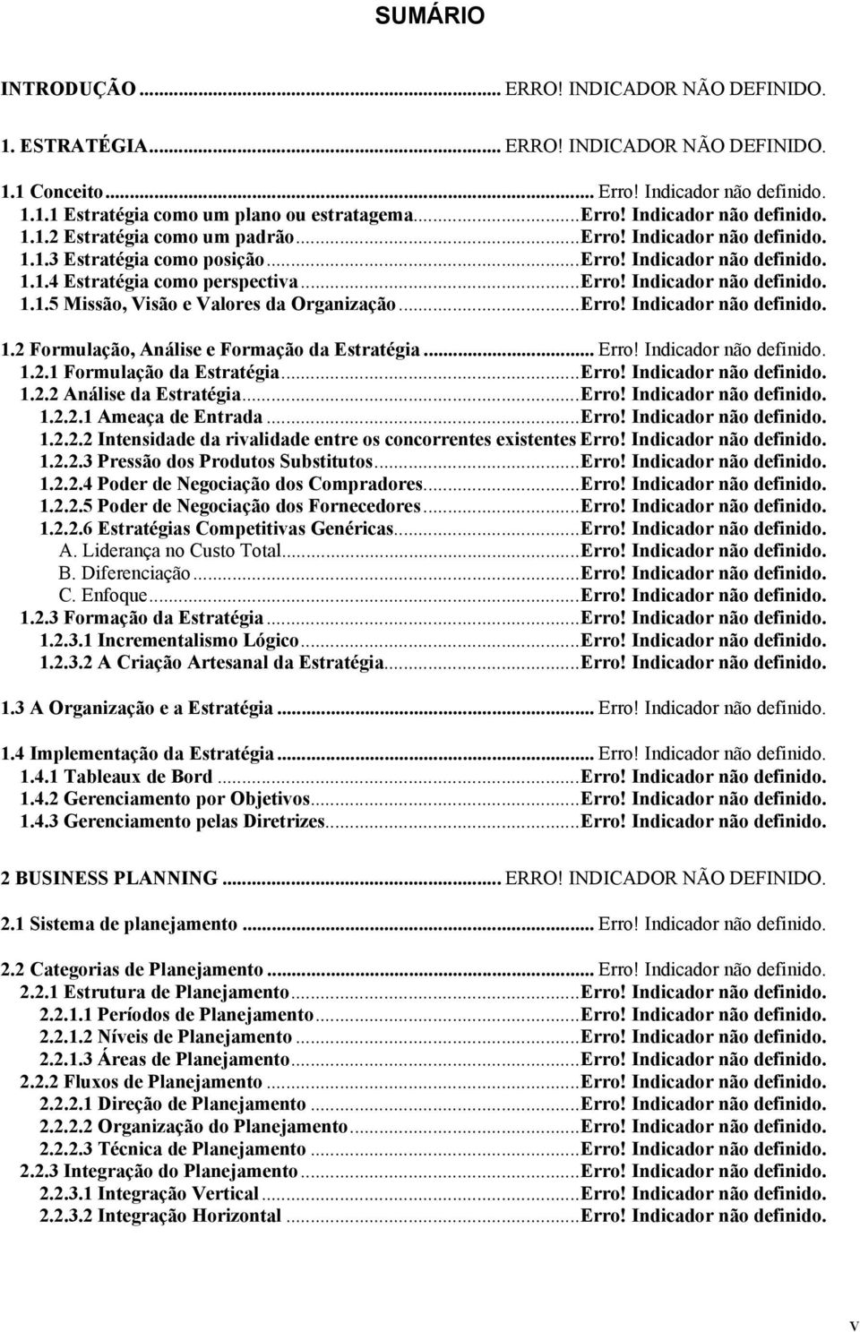 ..Erro! Indicador não definido. 1.2 Formulação, Análise e Formação da Estratégia... Erro! Indicador não definido. 1.2.1 Formulação da Estratégia...Erro! Indicador não definido. 1.2.2 Análise da Estratégia.