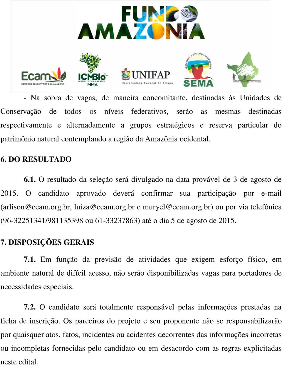 O candidato aprovado deverá confirmar sua participação por e-mail (arlison@ecam.org.br, luiza@ecam.org.br e muryel@ecam.org.br) ou por via telefônica (96-32251341/981135398 ou 61-33237863) até o dia 5 de agosto de 2015.