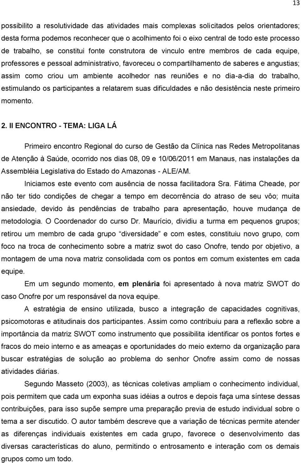 nas reuniões e no dia-a-dia do trabalho, estimulando os participantes a relatarem suas dificuldades e não desistência neste primeiro momento. 2.