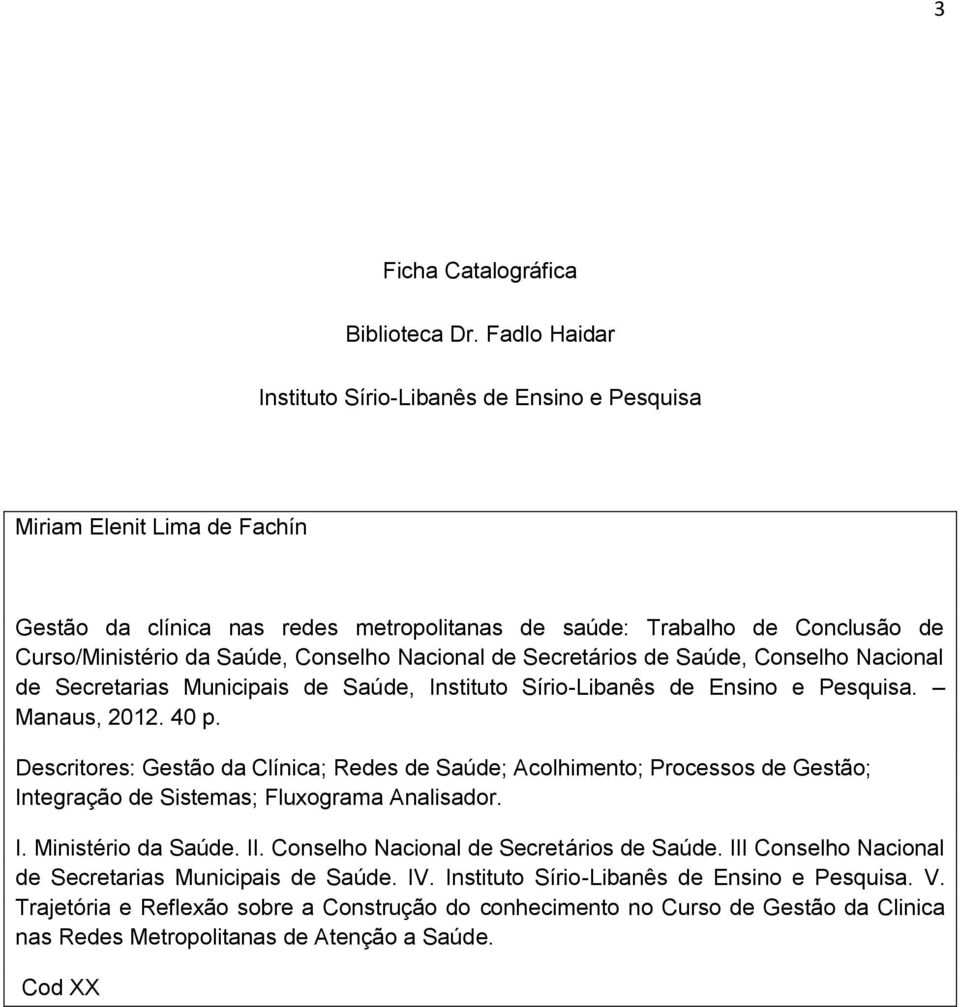 Conselho Nacional de Secretários de Saúde, Conselho Nacional de Secretarias Municipais de Saúde, Instituto Sírio-Libanês de Ensino e Pesquisa. Manaus, 2012. 40 p.