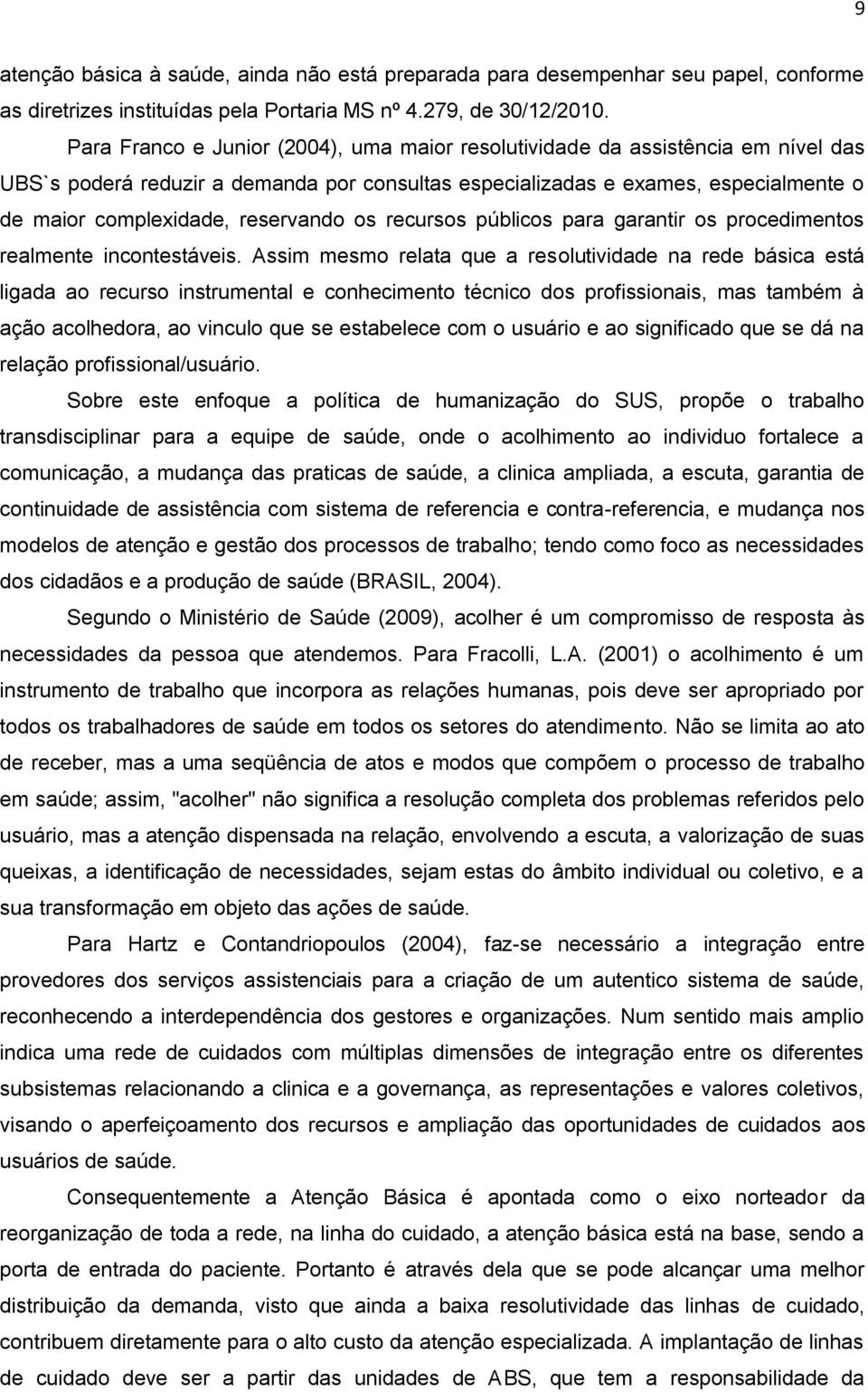 reservando os recursos públicos para garantir os procedimentos realmente incontestáveis.