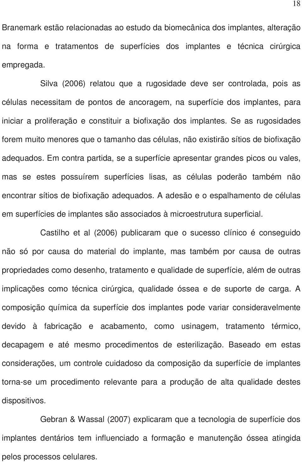 implantes. Se as rugosidades forem muito menores que o tamanho das células, não existirão sítios de biofixação adequados.