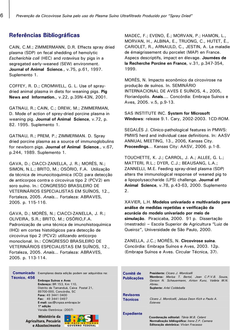 ANN, D.R. Effects spray dried plasma (SDP) on fecal shedding of hemolytic Escherichia coli (HEC) and rotavirus by pigs in a segregated early-weaned (SEW) environment. Journal of Animal Science., v.