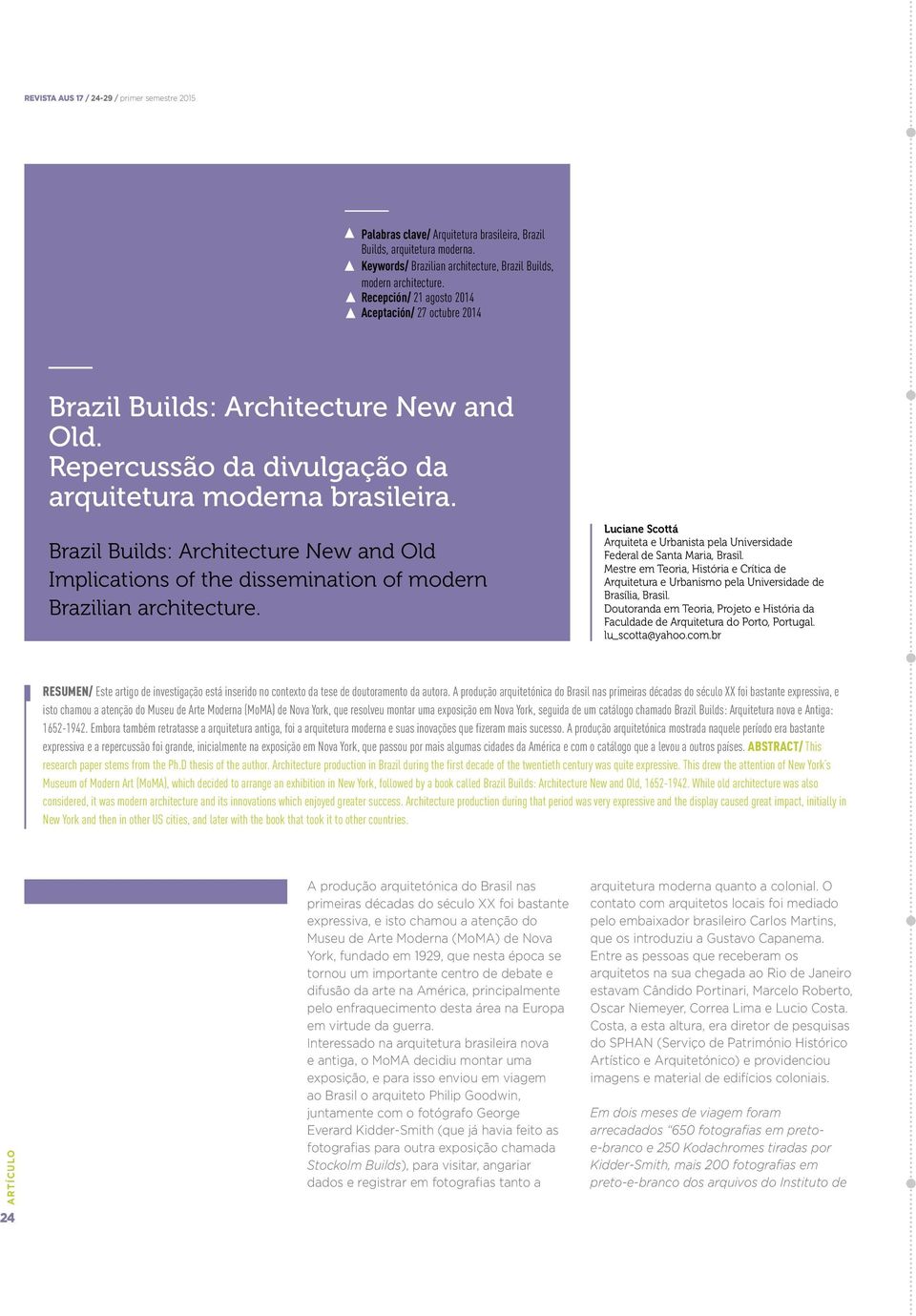 Brazil Builds: Architecture New and Old Implications of the dissemination of modern Brazilian architecture. Luciane Scottá Arquiteta e Urbanista pela Universidade Federal de Santa Maria, Brasil.