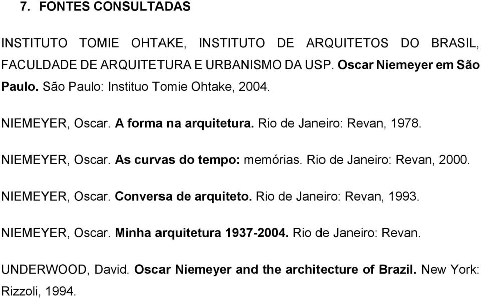 NIEMEYER, Oscar. As curvas do tempo: memórias. Rio de Janeiro: Revan, 2000. NIEMEYER, Oscar. Conversa de arquiteto.