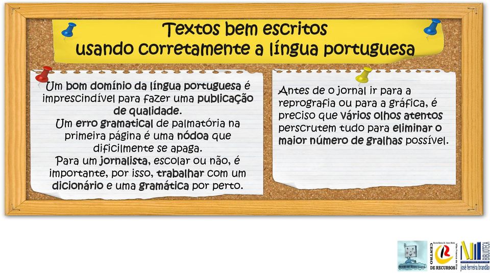 Para um jornalista, escolar ou não, é importante, por isso, trabalhar com um dicionário e uma gramática por perto.