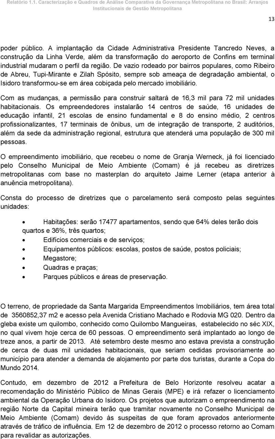 De vazio rodeado por bairros populares, como Ribeiro de Abreu, Tupi-Mirante e Zilah Spósito, sempre sob ameaça de degradação ambiental, o Isidoro transformou-se em área cobiçada pelo mercado