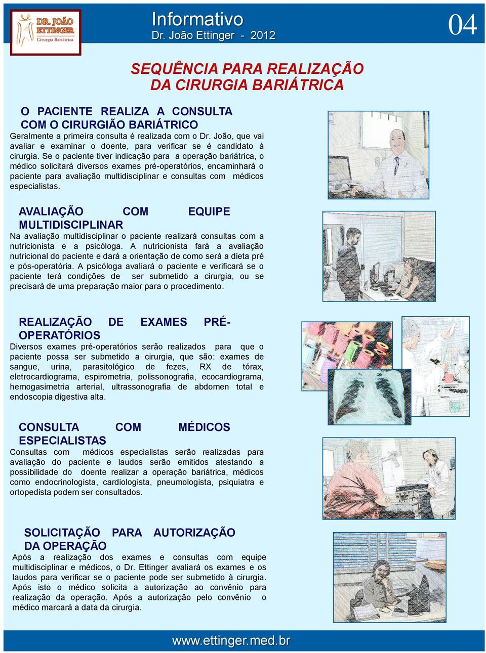 Se o paciente tiver indicação para a operação bariátrica, o médico solicitará diversos exames pré-operatórios, encaminhará o paciente para avaliação multidisciplinar e consultas com médicos