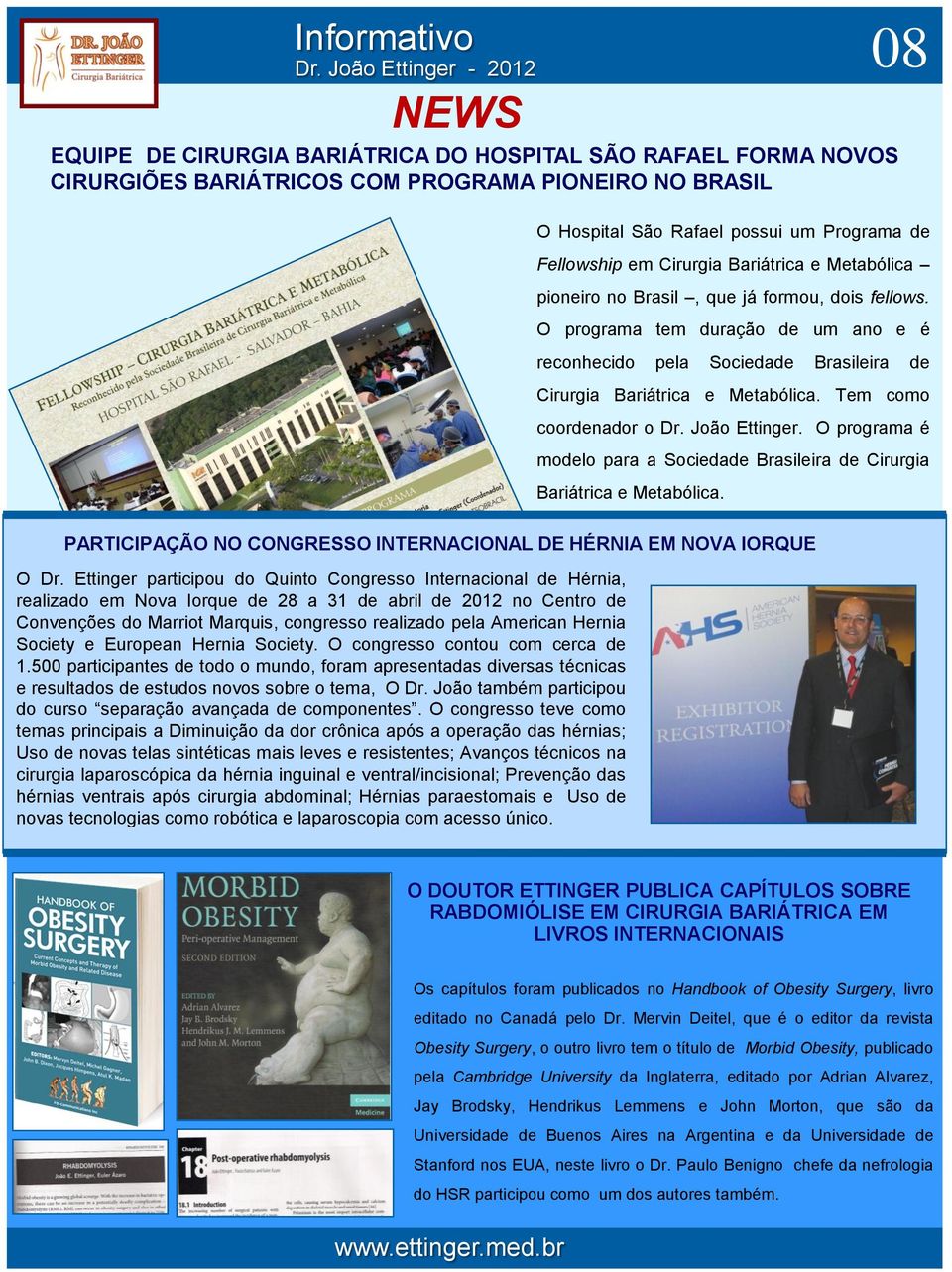 Tem como coordenador o Dr. João Ettinger. O programa é modelo para a Sociedade Brasileira de Cirurgia Bariátrica e Metabólica. PARTICIPAÇÃO NO CONGRESSO INTERNACIONAL DE HÉRNIA EM NOVA IORQUE O Dr.